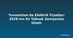 Yunanistan'da Elektrik Fiyatları 2026'nın En Yüksek Seviyesine Ulaştı