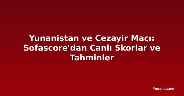 Yunanistan ve Cezayir Maçı: Sofascore'dan Canlı Skorlar ve Tahminler