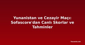 Yunanistan ve Cezayir Maçı: Sofascore'dan Canlı Skorlar ve Tahminler