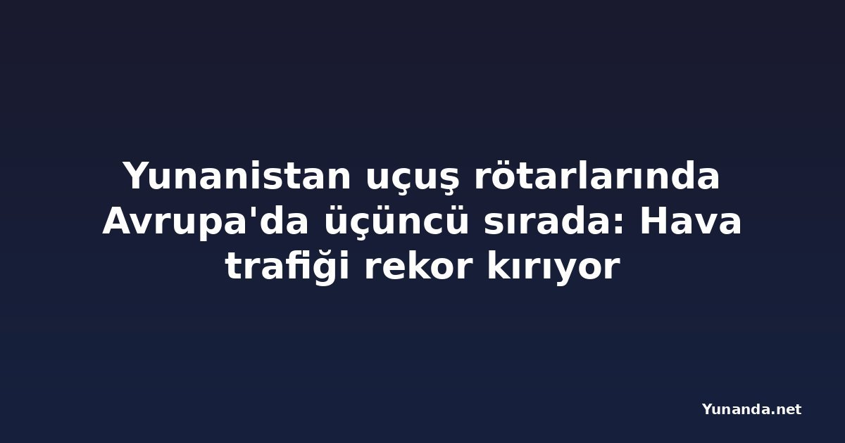 Yunanistan uçuş rötarlarında Avrupa'da üçüncü sırada: Hava trafiği rekor kırıyor