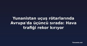 Yunanistan uçuş rötarlarında Avrupa'da üçüncü sırada: Hava trafiği rekor kırıyor