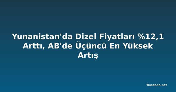Yunanistan'da Dizel Fiyatları %12,1 Arttı, AB'de Üçüncü En Yüksek Artış