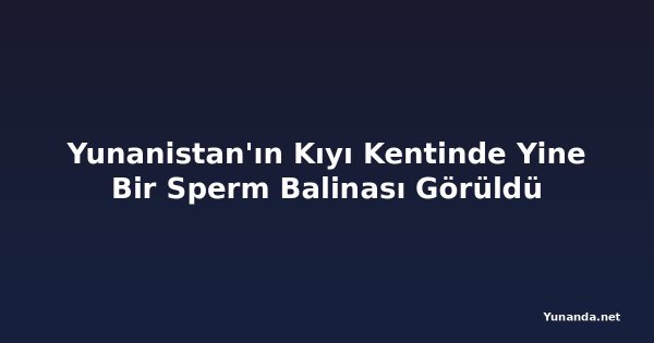 Yunanistan'ın Kıyı Kentinde Yine Bir Sperm Balinası Görüldü