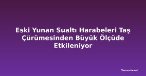 Eski Yunan Sualtı Harabeleri Taş Çürümesinden Büyük Ölçüde Etkileniyor