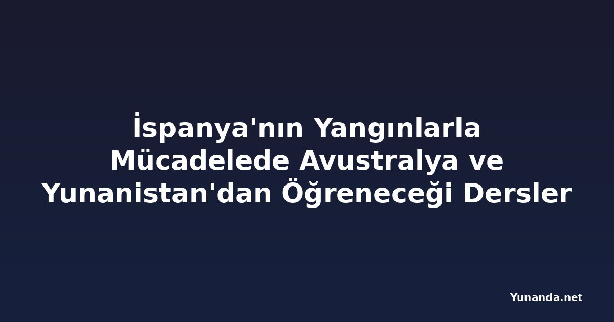 İspanya'nın Yangınlarla Mücadelede Avustralya ve Yunanistan'dan Öğreneceği Dersler