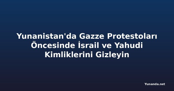 Yunanistan'da Gazze Protestoları Öncesinde İsrail ve Yahudi Kimliklerini Gizleyin