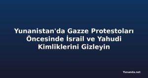 Yunanistan'da Gazze Protestoları Öncesinde İsrail ve Yahudi Kimliklerini Gizleyin