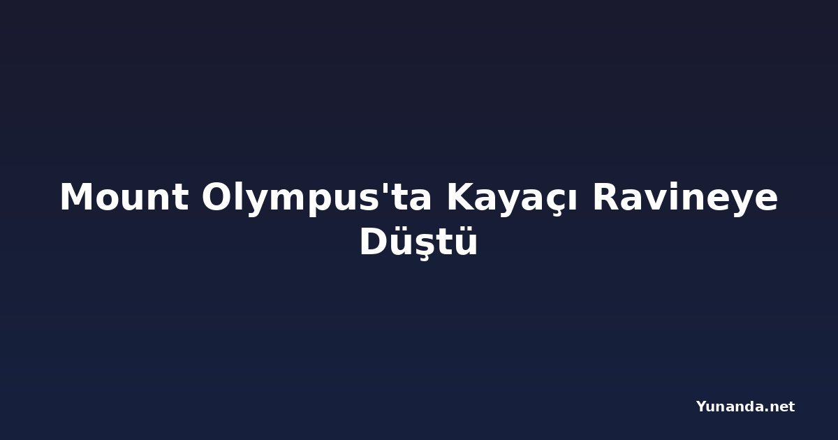 Mount Olympus'ta Kayaçı Ravineye Düştü