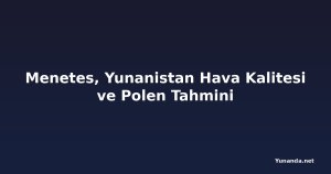 Menetes, Yunanistan Hava Kalitesi ve Polen Tahmini