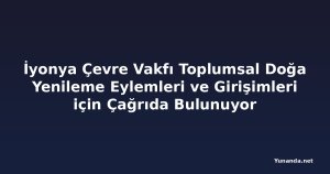 İyonya Çevre Vakfı Toplumsal Doğa Yenileme Eylemleri ve Girişimleri için Çağrıda Bulunuyor