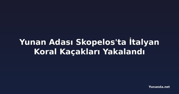 Yunan Adası Skopelos'ta İtalyan Koral Kaçakları Yakalandı