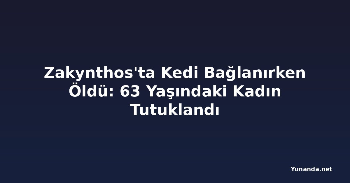 Zakynthos'ta Kedi Bağlanırken Öldü: 63 Yaşındaki Kadın Tutuklandı