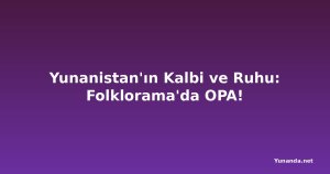 Yunanistan'ın Kalbi ve Ruhu: Folklorama'da OPA!