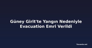 Güney Girit'te Yangın Nedeniyle Evacuation Emri Verildi