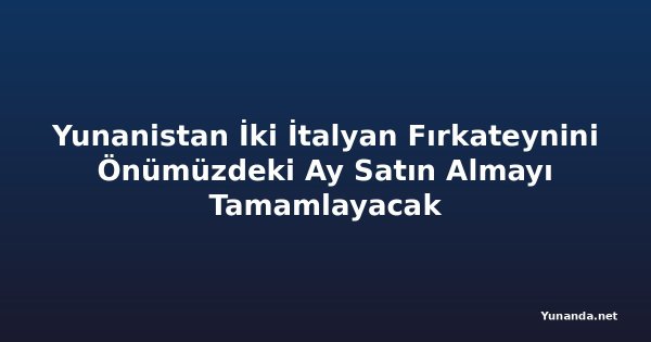 Yunanistan İki İtalyan Fırkateynini Önümüzdeki Ay Satın Almayı Tamamlayacak