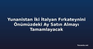 Yunanistan İki İtalyan Fırkateynini Önümüzdeki Ay Satın Almayı Tamamlayacak