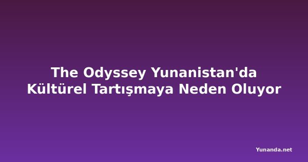 The Odyssey Yunanistan'da Kültürel Tartışmaya Neden Oluyor