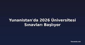 Yunanistan'da 2026 Üniversitesi Sınavları Başlıyor