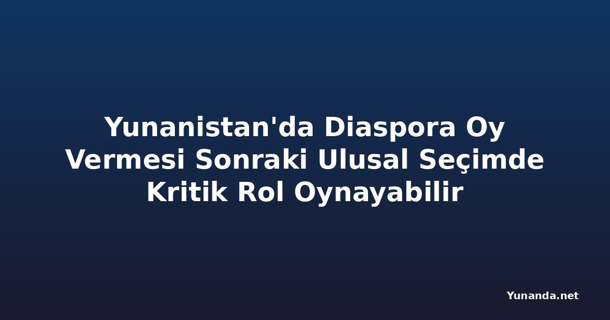 Yunanistan'da Diaspora Oy Vermesi Sonraki Ulusal Seçimde Kritik Rol Oynayabilir