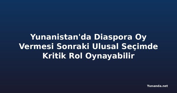Yunanistan'da Diaspora Oy Vermesi Sonraki Ulusal Seçimde Kritik Rol Oynayabilir