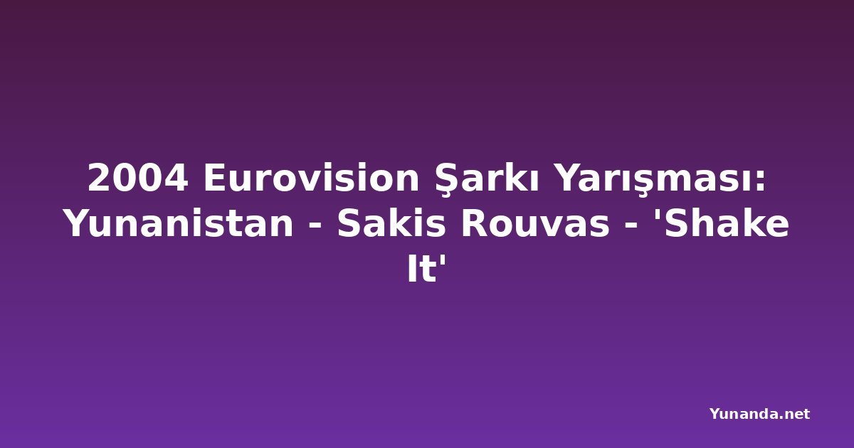 2004 Eurovision Şarkı Yarışması: Yunanistan - Sakis Rouvas - 'Shake It'