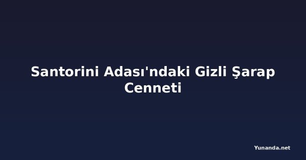 Santorini Adası'ndaki Gizli Şarap Cenneti