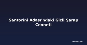 Santorini Adası'ndaki Gizli Şarap Cenneti
