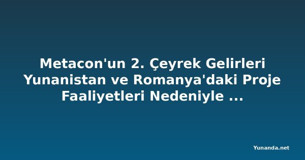 Metacon'un 2. Çeyrek Gelirleri Yunanistan ve Romanya'daki Proje Faaliyetleri Nedeniyle Arttı