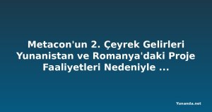 Metacon'un 2. Çeyrek Gelirleri Yunanistan ve Romanya'daki Proje Faaliyetleri Nedeniyle Arttı