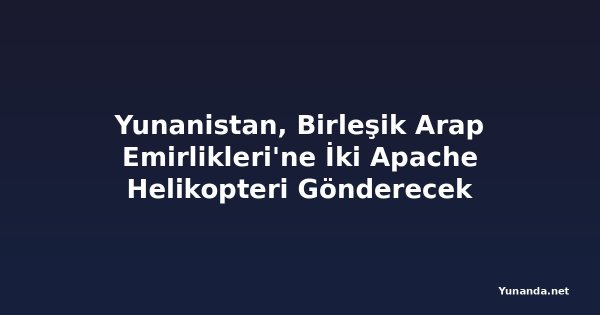 Yunanistan, Birleşik Arap Emirlikleri'ne İki Apache Helikopteri Gönderecek