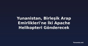 Yunanistan, Birleşik Arap Emirlikleri'ne İki Apache Helikopteri Gönderecek