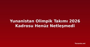 Yunanistan Olimpik Takımı 2026 Kadrosu Henüz Netleşmedi