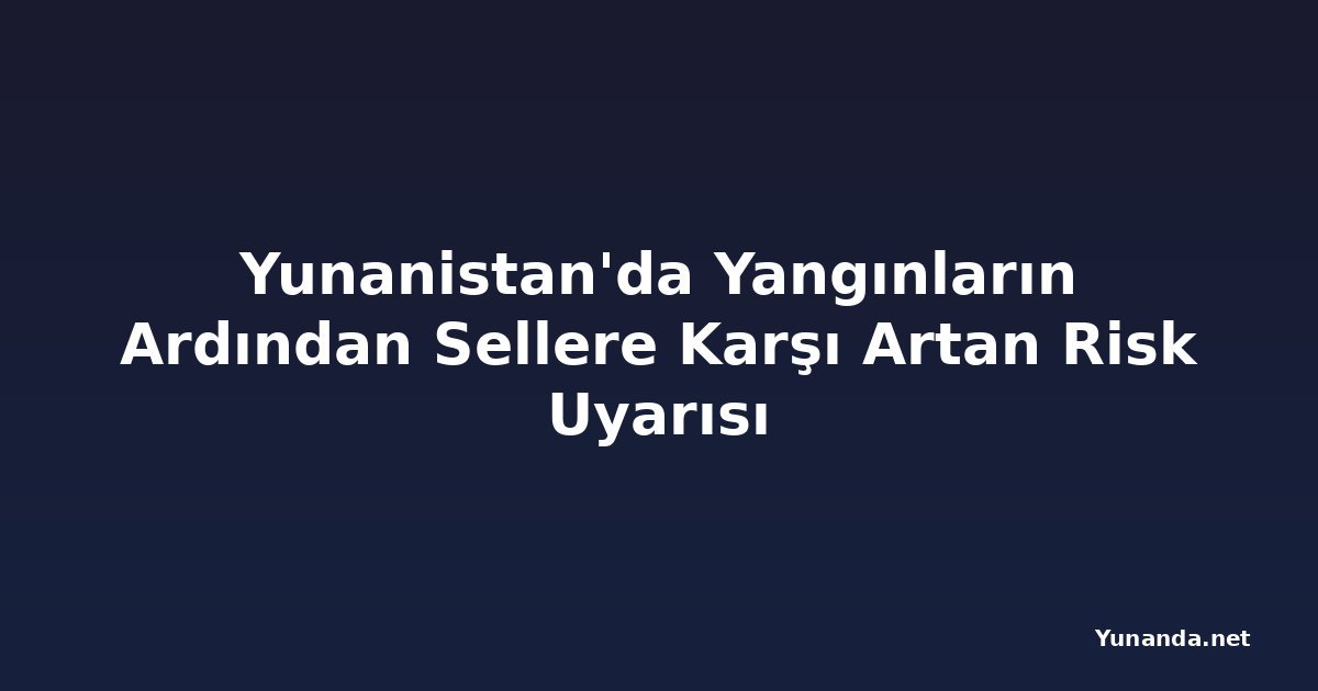 Yunanistan'da Yangınların Ardından Sellere Karşı Artan Risk Uyarısı