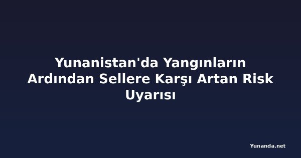 Yunanistan'da Yangınların Ardından Sellere Karşı Artan Risk Uyarısı