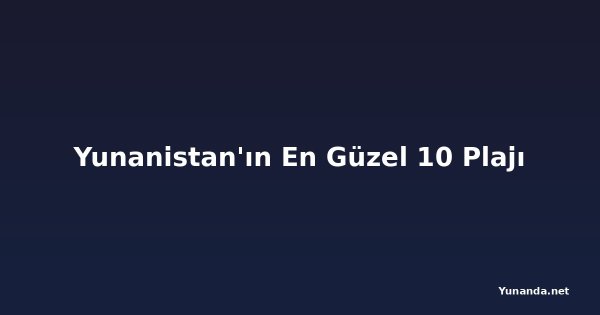 Yunanistan'ın En Güzel 10 Plajı