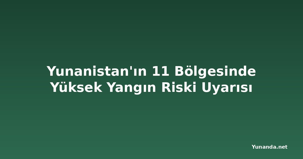 Yunanistan'ın 11 Bölgesinde Yüksek Yangın Riski Uyarısı