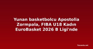 Yunan basketbolcu Apostolia Zormpala, FIBA U18 Kadın EuroBasket 2026 B Ligi'nde parlıyor
