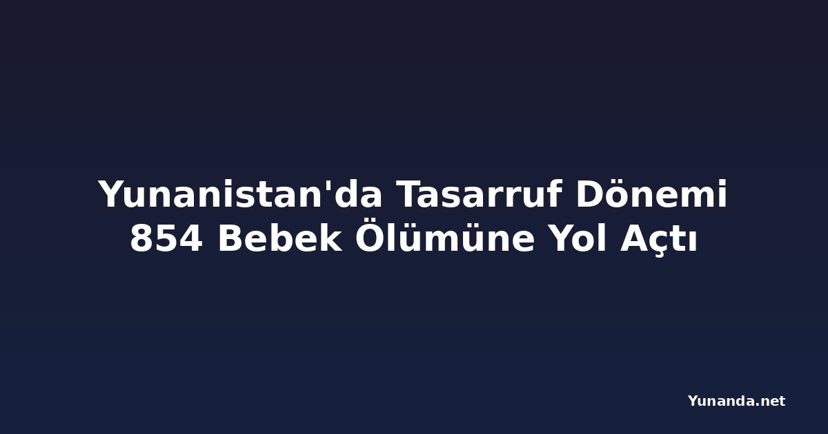 Yunanistan'da Tasarruf Dönemi 854 Bebek Ölümüne Yol Açtı