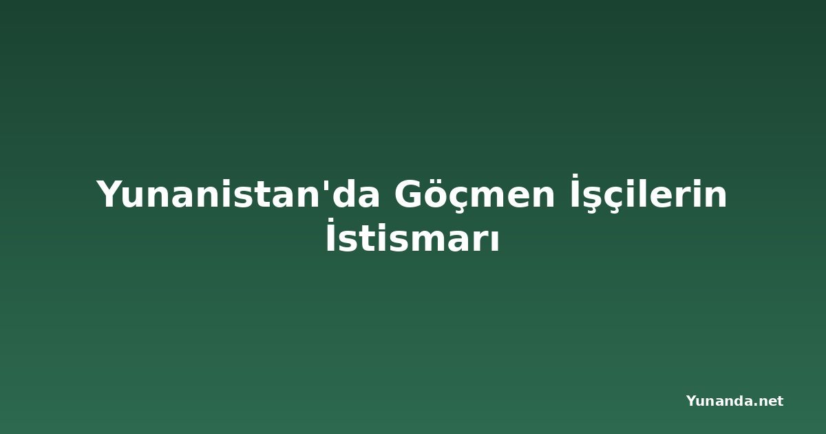 Yunanistan'da Göçmen İşçilerin İstismarı