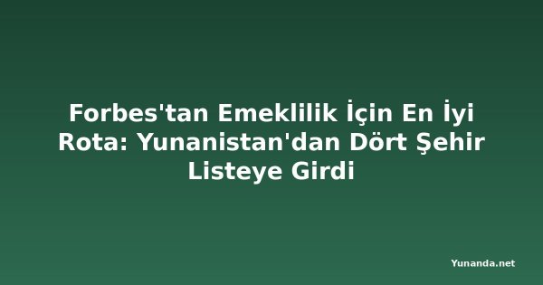 Forbes'tan Emeklilik İçin En İyi Rota: Yunanistan'dan Dört Şehir Listeye Girdi