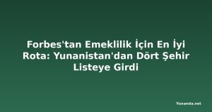 Forbes'tan Emeklilik İçin En İyi Rota: Yunanistan'dan Dört Şehir Listeye Girdi