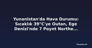 Yunanistan'da Hava Durumu: Sıcaklık 39°C'ye Outan, Ege Denizi'nde 7 Poynt Northerly Rüzgarlar