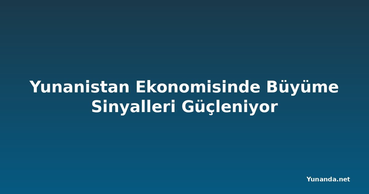 Yunanistan Ekonomisinde Büyüme Sinyalleri Güçleniyor