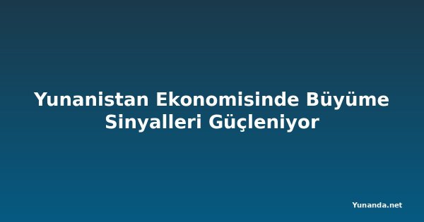 Yunanistan Ekonomisinde Büyüme Sinyalleri Güçleniyor