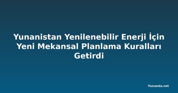 Yunanistan Yenilenebilir Enerji İçin Yeni Mekansal Planlama Kuralları Getirdi