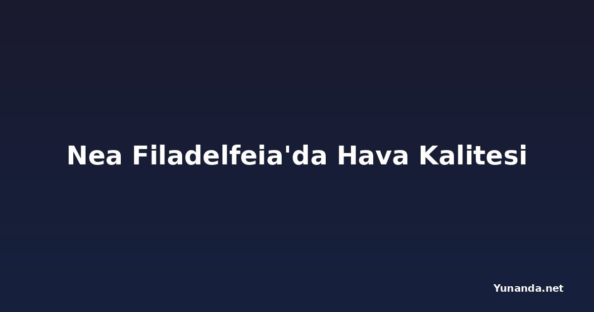 Nea Filadelfeia'da Hava Kalitesi