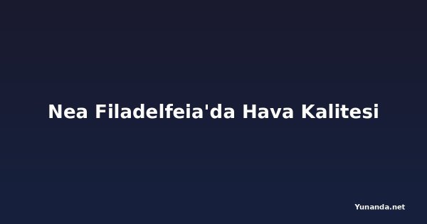 Nea Filadelfeia'da Hava Kalitesi