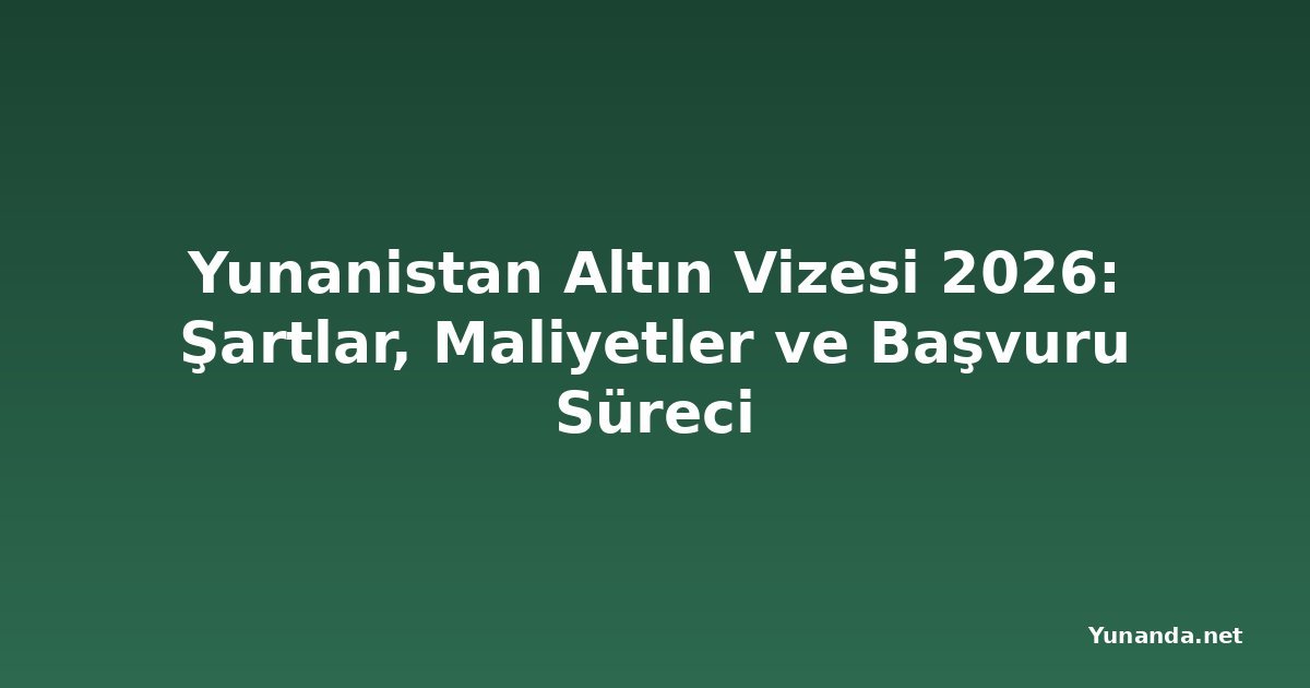 Yunanistan Altın Vizesi 2026: Şartlar, Maliyetler ve Başvuru Süreci