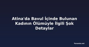 Atina'da Bavul İçinde Bulunan Kadının Ölümüyle İlgili Şok Detaylar