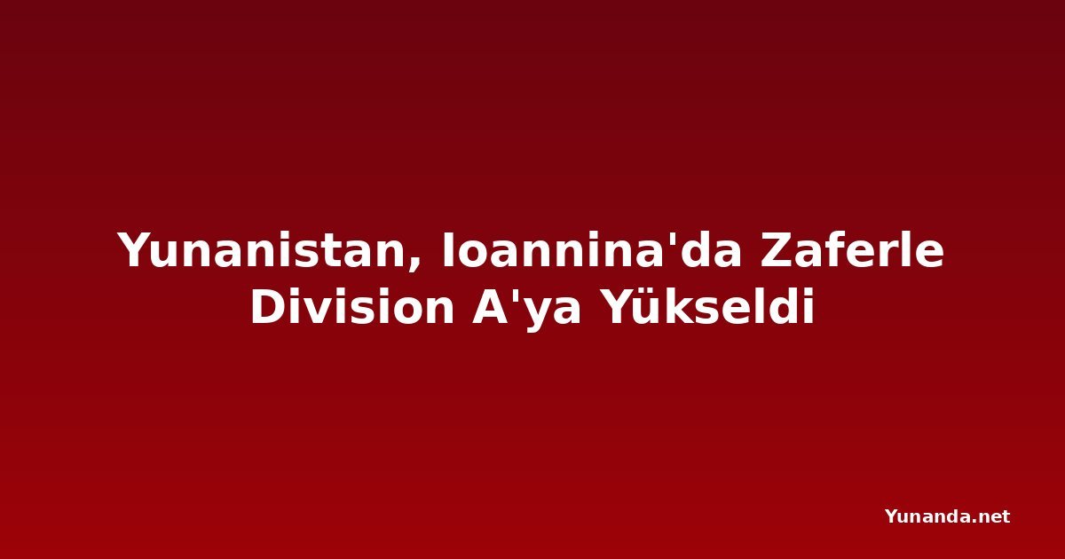 Yunanistan, Ioannina'da Zaferle Division A'ya Yükseldi